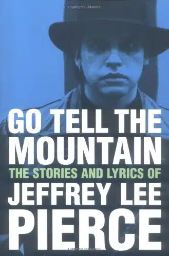 Go Tell The Mountain The Stories And Lyrics Of Jeffrey Lee Pierce