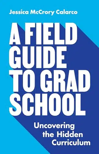 A Field Guide To Grad School Uncovering The Hidden Curriculum (Skills For Scholars)