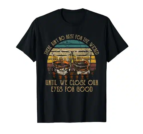 There Ain'T No Rest For The Wicked Until We Close...for Good T Shirt